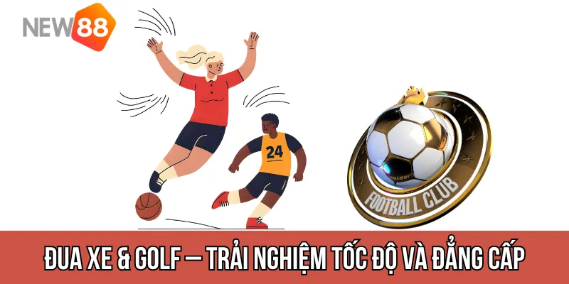 Đua xe & Golf – Trải nghiệm tốc độ và đẳng cấp