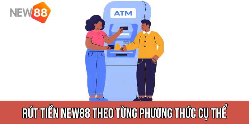 Hướng Dẫn Rút Tiền NEW88 Theo Từng Phương Thức