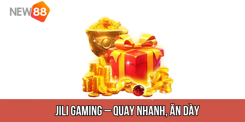 Jili Gaming – Quay nhanh, ăn dày