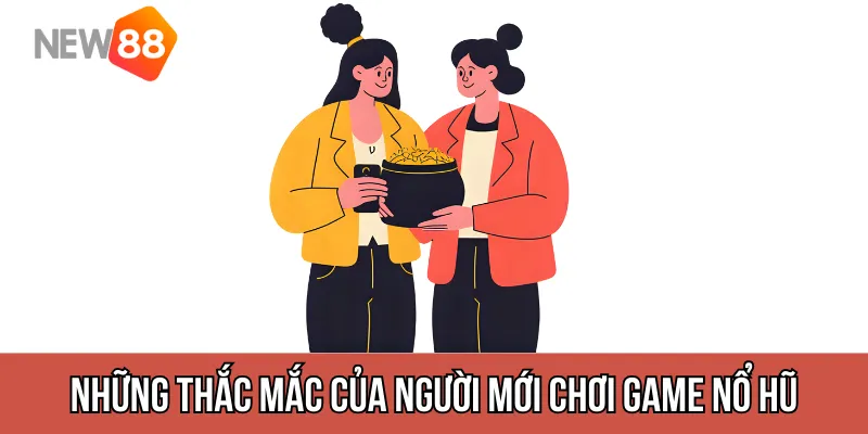 Những thắc mắc của người mới chơi game nổ hũ